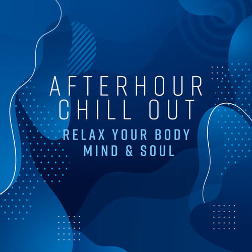 Afterhour Chill Out – Relax Your Body, Mind & Soul