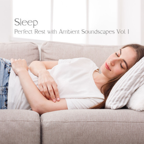 Sleep: Perfect Rest with Ambient Soundscapes Vol. 1