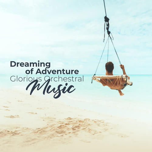 Dreaming of Adventure – Glorious Orchestral Music