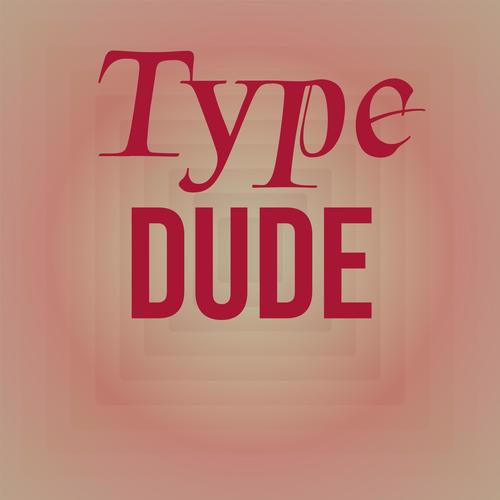 Type Dude