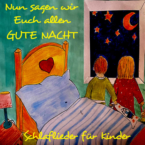 Nun sagen wir Euch allen GUTE NACHT: Schlaflieder für Kinder