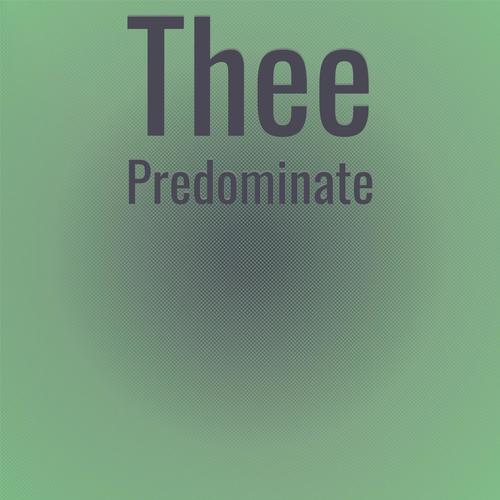 Thee Predominate