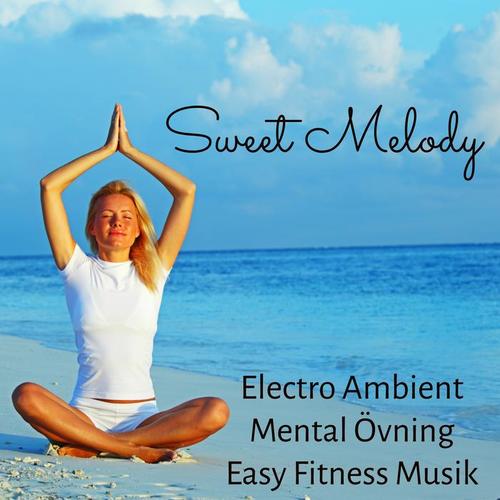 Sweet Melody - Electro Ambient Mental Övning Easy Fitness Musik med Instrumental Avslappnande New Age Ljud