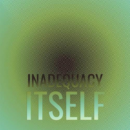 Inadequacy Itself