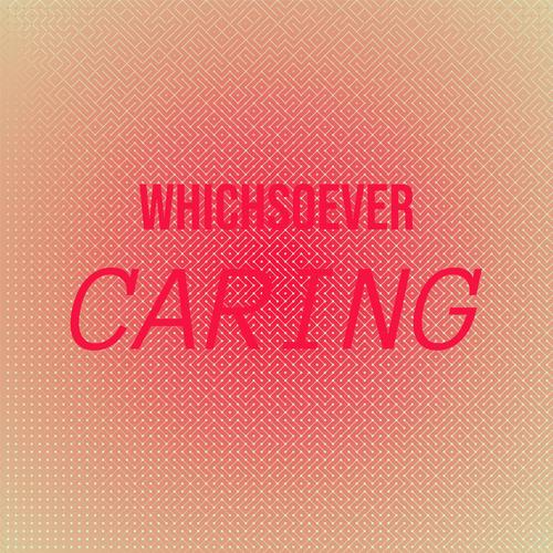 Whichsoever Caring