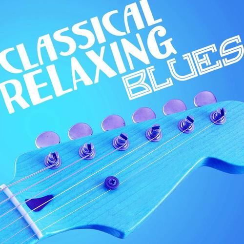 Classical Relaxing Blues: Best Compilation Ever, Deeply Unforgettable Sounds, Sweet Beautiful Life