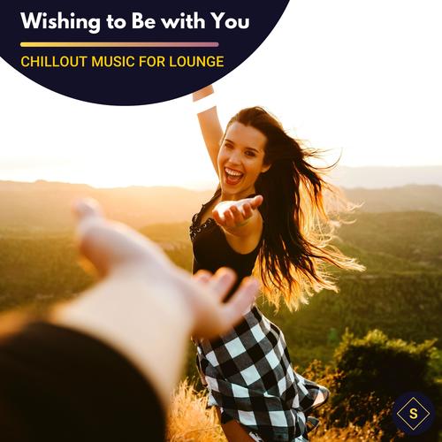 Wishing To Be With You - Chillout Music For Lounge