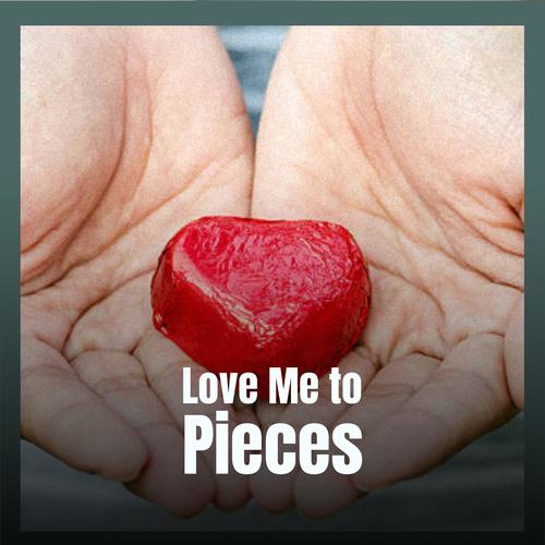 Love Me to Pieces