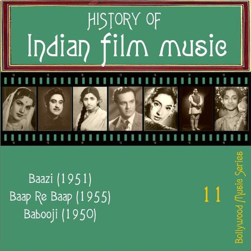 History of Indian Film Music [Baazi (1951), Baap Re Baap (1955),  Babooji (1950)], Vol.  11