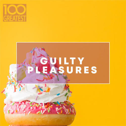 100 Greatest Guilty Pleasures: Cheesy Pop Hits (Explicit)