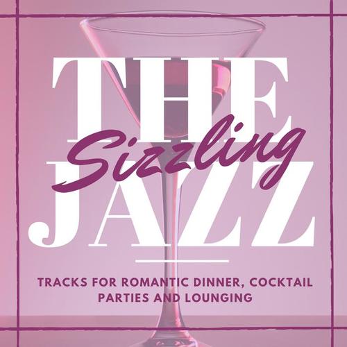 The Sizzling Jazz: Tracks for Romantic Dinner, Cocktail Parties and Lounging