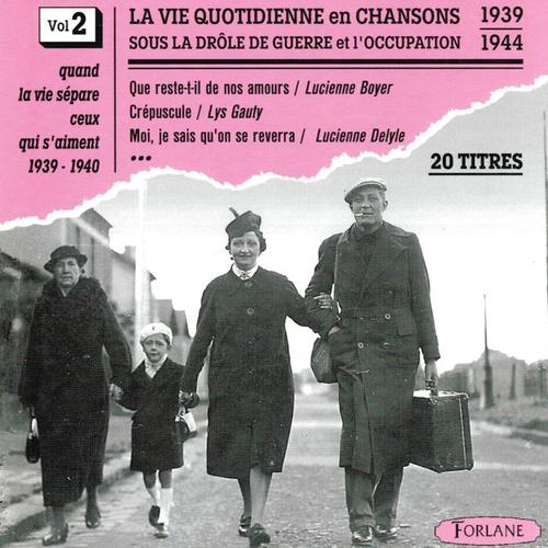 La vie quotidienne en chansons sous la drôle de guerre et l'occupation, vol. 2 (1939-1944) [Quand la vie sépare ceux qui s'aiment]