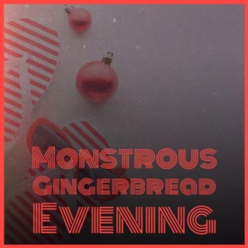 Monstrous Gingerbread Evening