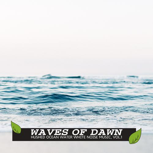 Waves of Dawn - Hushed Ocean Water White Noise Music, Vol.1