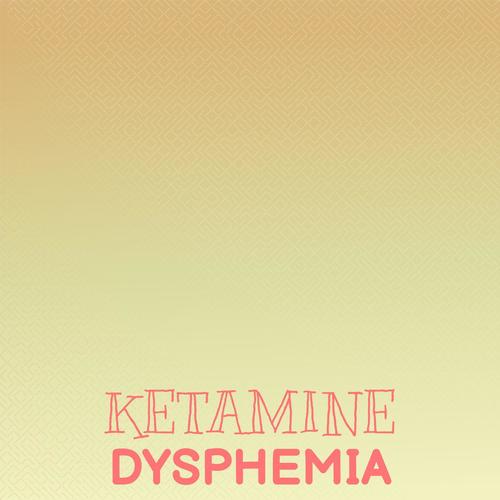 Ketamine Dysphemia