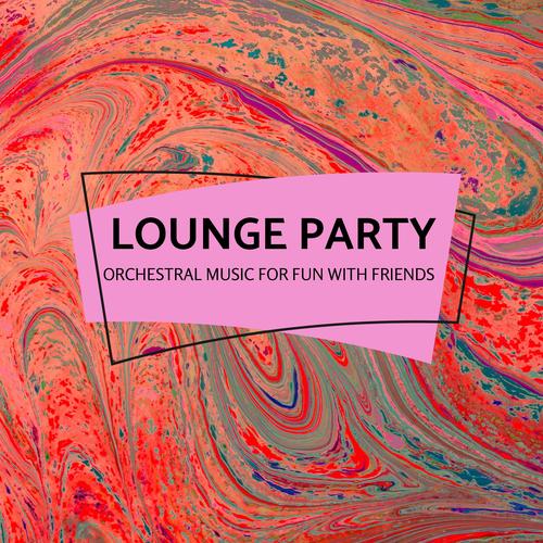 Lounge Party - Orchestral Music For Fun With Friends