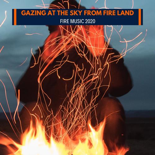 Gazing At the Sky From Fire Land - Fire Music 2020