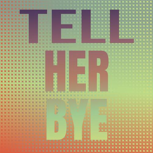 Tell Her Bye