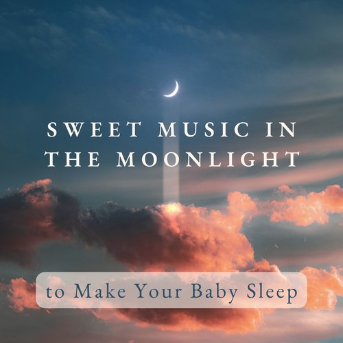 Sweet Music in the Moonlight to Make Your Baby Sleep