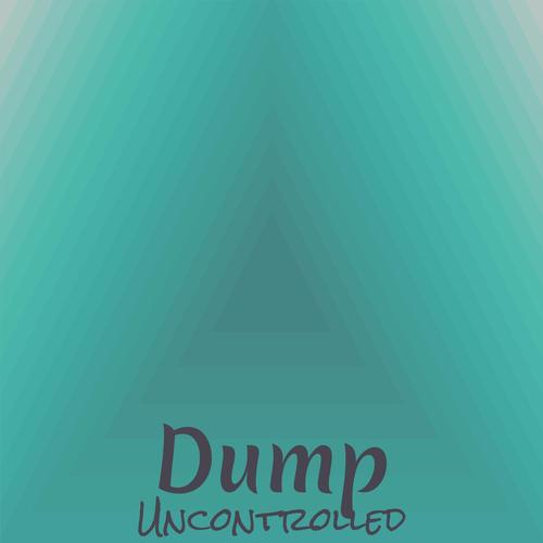 Dump Uncontrolled