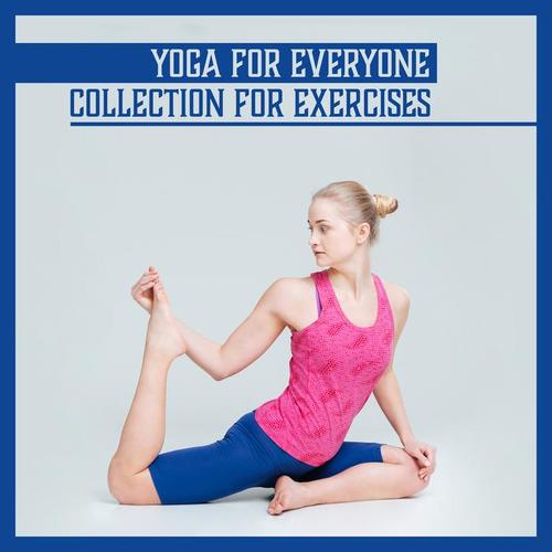 Yoga for Everyone: Collection for Exercises - Feel the Inner Peace, Change Your Mind, Healing Music for Stress Relief, Calm Down