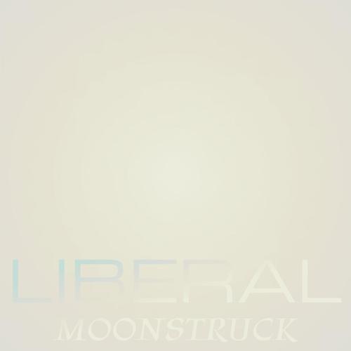 Liberal Moonstruck