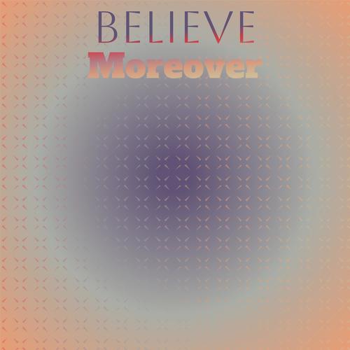 Believe Moreover