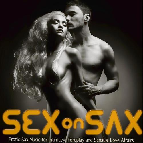 Sex On Sax (Erotic Sax Music for Intimacy, Foreplay and Sensual Love Affairs)