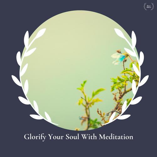 Glorify Your Soul With Meditation