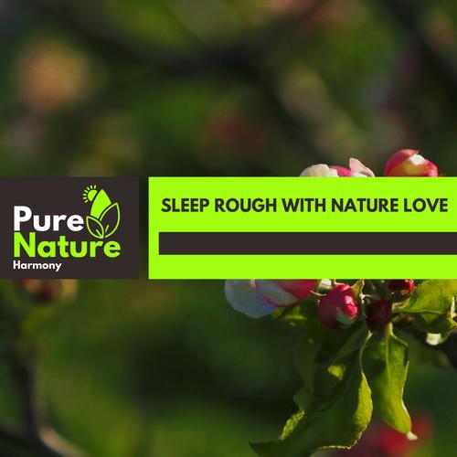 Sleep Rough With Nature Love