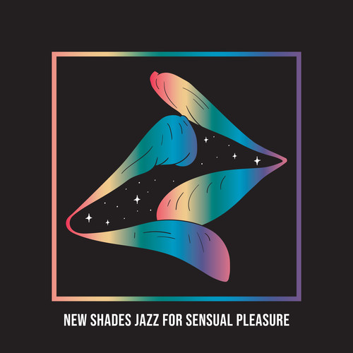 New Shades Jazz for Sensual Pleasure – All Night with Delight and Relaxation, Romantic Moments, Music for Intimacy