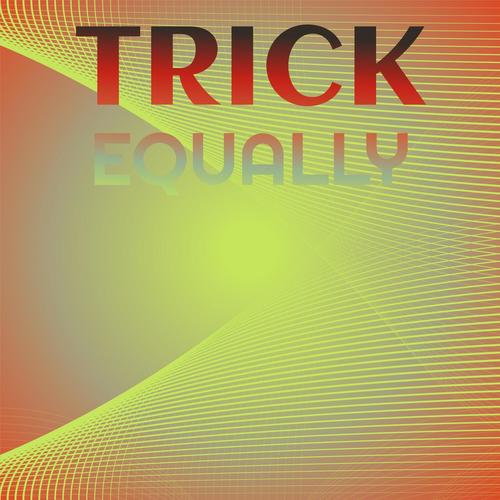 Trick Equally