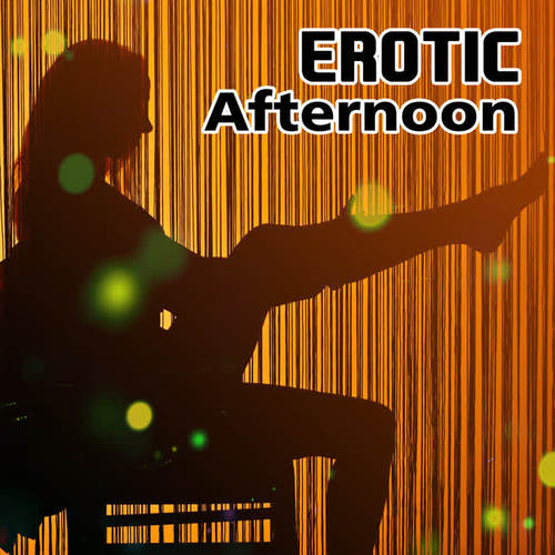 Erotic Afternoon – Sexy Chill Out, Sensuality, Fancy Games, Making Love, Erotic Lounge, Deep Relax, Kamasutra Chill Out