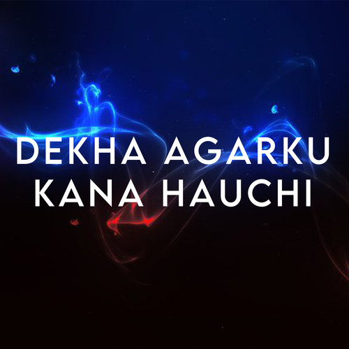 Dekha Agarku Kana Hauchi