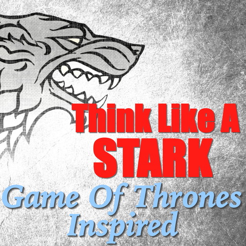 Think Like A Stark - 'Game Of Thrones' Inspired (Explicit)
