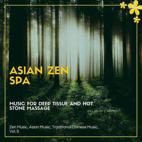 Asian Zen Spa (Music For Deep Tissue And Hot Stone Massage) (Zen Music, Asian Music, Traditional Chinese Music, Vol. 5)