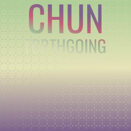 Chun Forthgoing