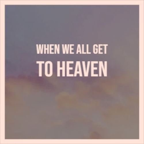 When We All Get To Heaven