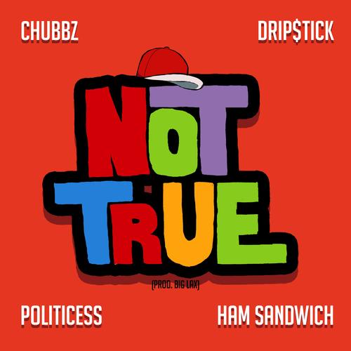 Not True (feat. Drip$tick, Politicess & Ham Sandwich) [Explicit]