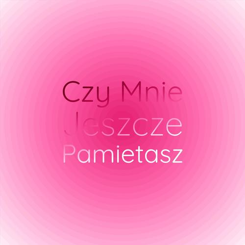 Czy Mnie Jeszcze Pamietasz