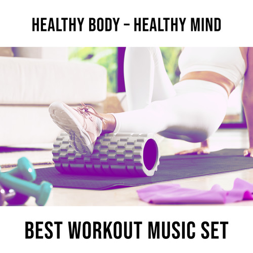 Healthy Body – Healthy Mind (Best Workout Music Set)