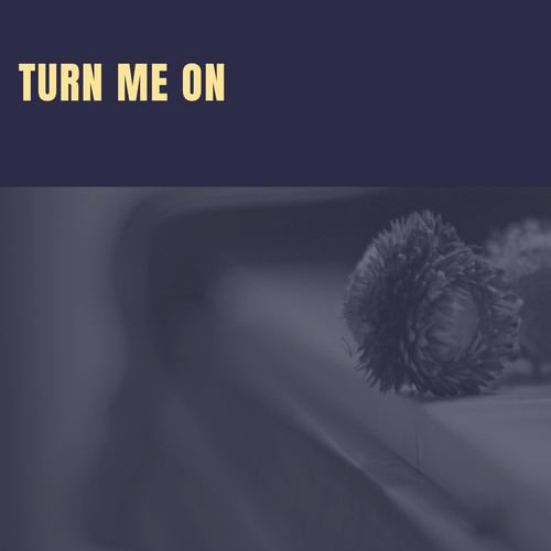 Turn Me On