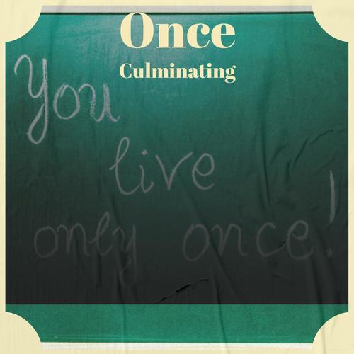Once Culminating