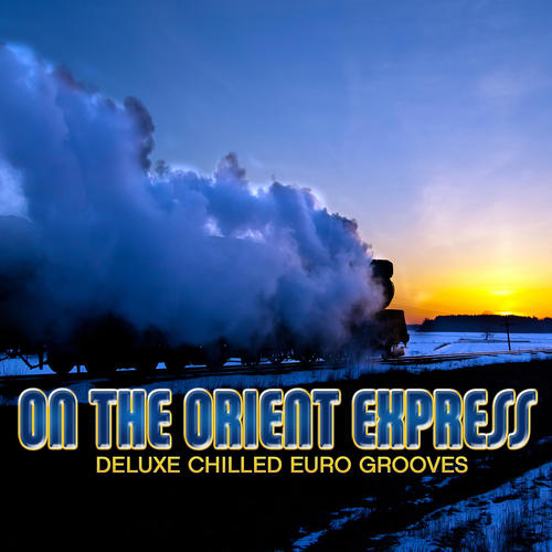 On the Orient Express: Deluxe Chilled Euro Grooves