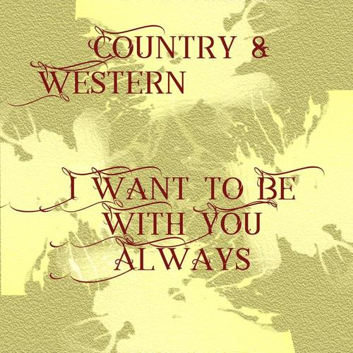 Country & Western - I Want to Be With You Always