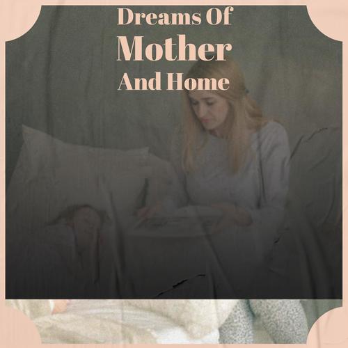 Dreams Of Mother And Home