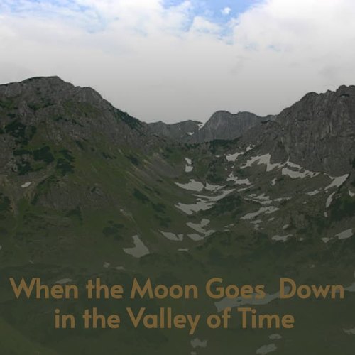 When the Moon Goes Down In the Valley of Time