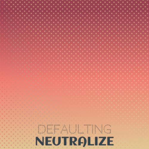 Defaulting Neutralize