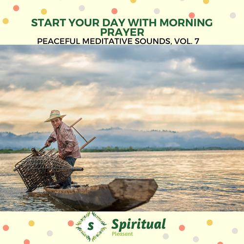 Start Your Day With Morning Prayer - Peaceful Meditative Sounds, Vol. 7