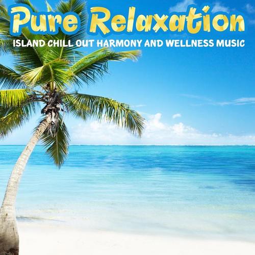 Pure Relaxation (Island Chill Out Harmony and Wellness Music)